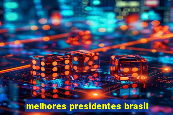 melhores presidentes brasil